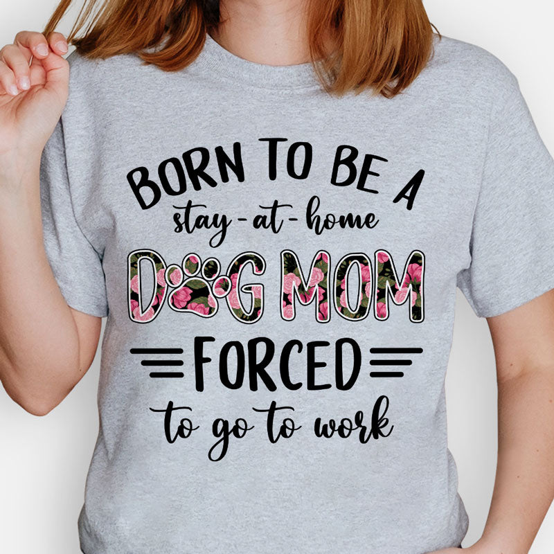 Discover Born To Be A Stay-At-Home Dog Mom, Custom Gifts For Dog Lovers Personalized T-Shirt