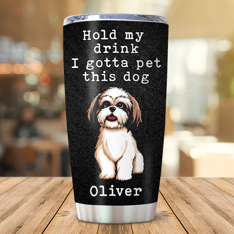 Hold My Drink I Gotta Pet This Dog, Personalized Tumbler Cup, Gifts For Dog Lovers