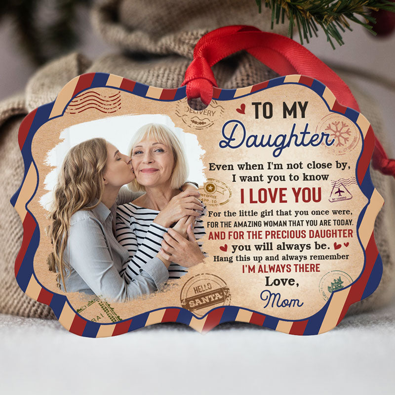 To My Daughter Even When I'm Not Close By, Personalized Aluminium Ornaments, Custom Photo Gift