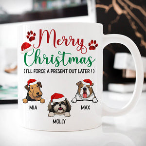 Merry Christmas I'll Force A Present Out Later, Customized Coffee Mug, Christmas Gift for Dog Lovers