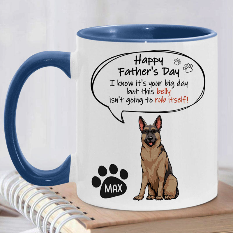 It's Your Big Day But This Belly Isn't Going To Rub Itself, Personalized Accent Mug, Dog Father's Day Gifts
