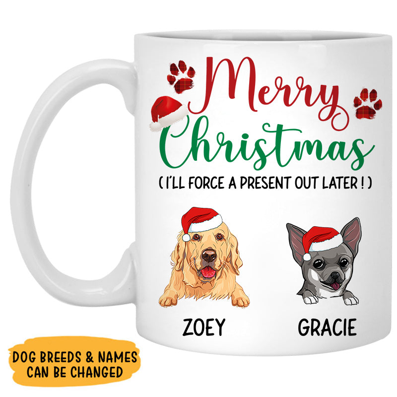 Merry Christmas I'll Force A Present Out Later, Customized Coffee Mug, Christmas Gift for Dog Lovers