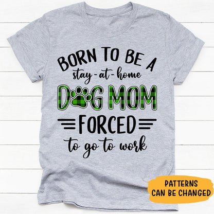 Born To Be A Stay-At-Home Dog Mom, Personalized Shirt, Custom Gifts For Dog Lovers