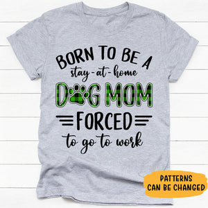 Born To Be A Stay-At-Home Dog Mom, Personalized Shirt, Custom Gifts For Dog Lovers