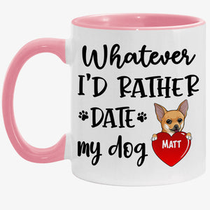Whatever I'd Rather Date With My Dog, Funny Mug, Personalized Accent Mug, Customized Accent Mug, Gift for Dog Lovers