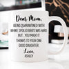 Dear Mom Being quarantined with whiny, spoiled brats was hard, Custom Coffee Mugs, Personalized Gifts