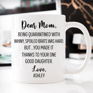 Dear Mom Being quarantined with whiny, spoiled brats was hard, Custom Coffee Mugs, Personalized Gifts